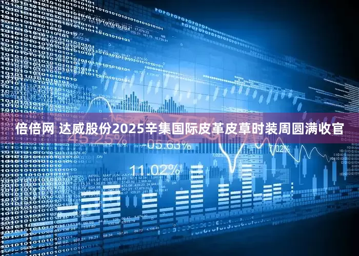 倍倍网 达威股份2025辛集国际皮革皮草时装周圆满收官